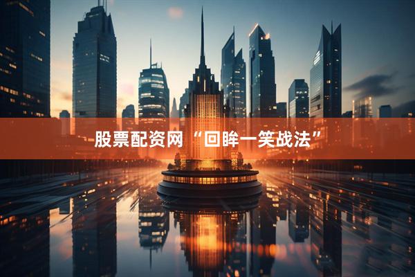 股票配资网 “回眸一笑战法”